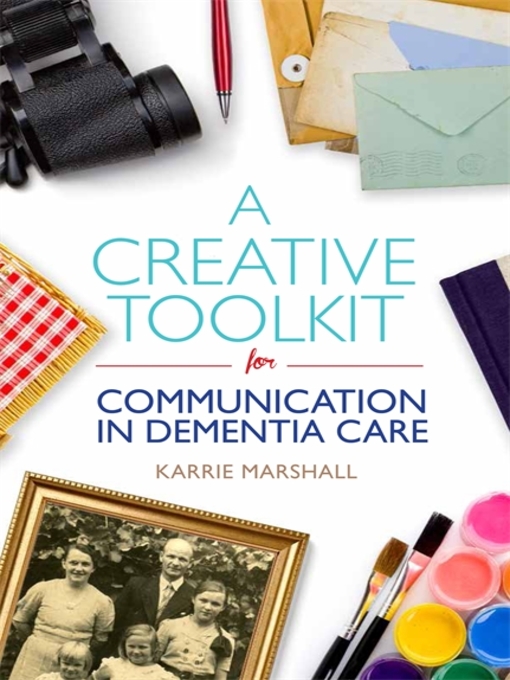 Title details for A Creative Toolkit for Communication in Dementia Care by Karrie Marshall - Wait list
